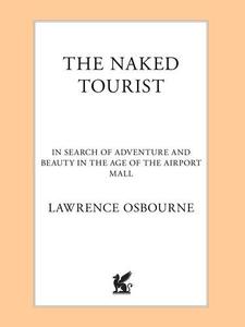 The Naked Tourist In Search of Adventure and Beauty in the Age of the Airport Mall