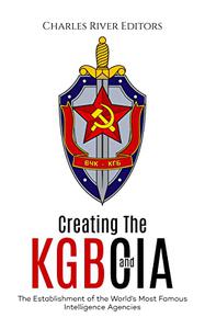 Creating the KGB and CIA The Establishment of the World's Most Famous Intelligence Agencies