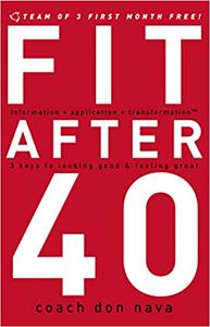 Fit after 40 3 Keys to Looking Good and Feeling Great