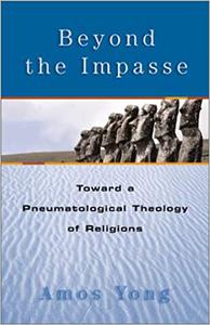 Beyond the Impasse Toward a Pneumatological Theology of Religions