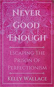 Never Good Enough - Escaping The Prison Of Perfectionism