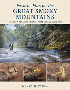 Favorite Flies for the Great Smoky Mountains 50 Essential Patterns from Local Experts