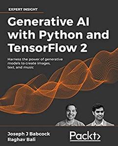 Generative AI with Python and TensorFlow 2  Harness the power of generative models to create images, text, and music 