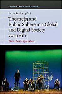 Theater(s) and Public Sphere in a Global and Digital Society, Volume 1 Theoretical Explorations