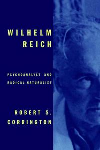 Wilhelm Reich Psychoanalyst and Radical Naturalist