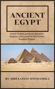 Ancient Egypt History Of gods, goddesses, Dynasties, Religions, Culture and The Old And New Kingdom Of Egypt