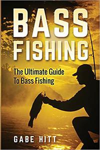 Bass Fishing The Ultimate Guide To Bass Fishing
