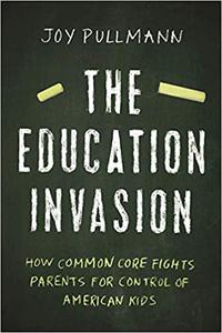 The Education Invasion How Common Core Fights Parents for Control of American Kids