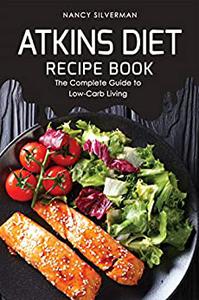 Atkins Diet Recipe Book The Complete Guide to Low-Carb Living