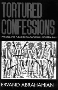 Tortured Confessions Prisons and Public Recantations in Modern Iran