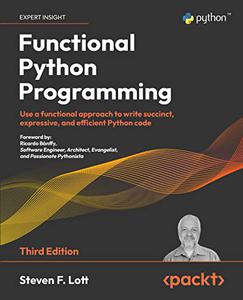 Functional Python Programming Use a functional approach to write succinct, expressive, and efficient Python code, 3rd Edition