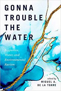 Gonna Trouble the Water Ecojustice, Water, and Environmental Racism