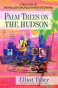 Palm Trees on the Hudson A True Story of the Mob, Judy Garland & Interior Decorating