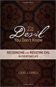 The Devil You Don't Know Recognizing and Resisting Evil in Everyday Life
