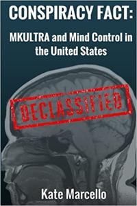 Conspiracy Fact MKULTRA and Mind Control in the United States Declasssified