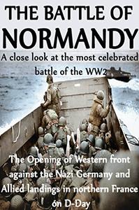 The battle of Normandy A close look at the most celebrated battle of World War 2