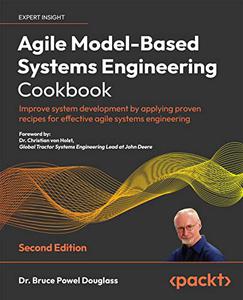 Agile Model-Based Systems Engineering Cookbook Improve system development by applying proven recipes, 2nd Edition