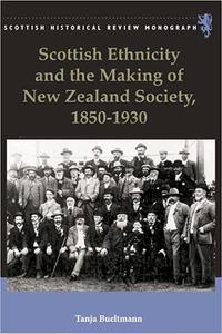 Scottish Ethnicity and the Making of New Zealand Society, 1850 to 1930 Scottish Ethnicity and the Making of New Zealand