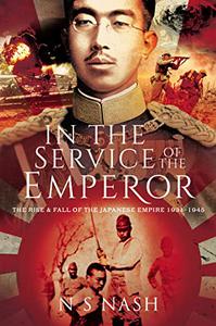 In the Service of the Emperor The Rise and Fall of the Japanese Empire, 1931-1945