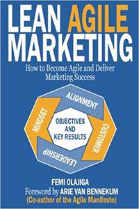 Lean Agile Marketing How to Become Agile and Deliver Marketing Success