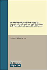 The Spanish Monarchy and the Creation of the Viceroyalty of New Granada 1717-1739