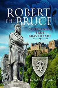 Robert the Bruce Scotland's True Braveheart
