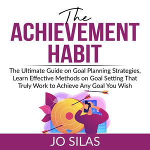 The Achievement Habit The Ultimate Guide on Goal Planning Strategies, Learn Effective Methods on Goal Setting That Tru