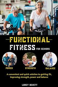 FUNCTIONAL FITNESS FOR SENIORS A convenient and quick solution to getting fit, improving strength, power and balance