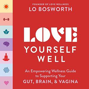 Love Yourself Well An Empowering Wellness Guide to Supporting Your Gut, Brain, and Vagina [Audiobook]