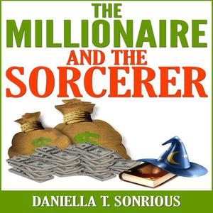 The Millionaire and the Sorcerer by Daniella T. Sonrious