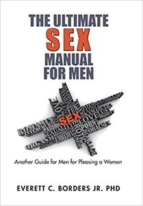 The Ultimate Sex Manual for Men Another Guide for Men for Pleasing a Women