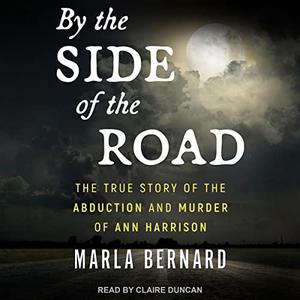 By the Side of the Road The True Story of the Abduction and Murder of Ann Harrison [Audiobook]