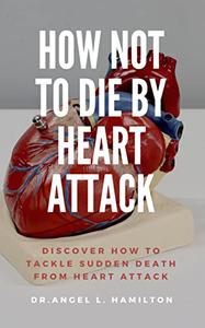 HOW NOT DIE BY HEART ATTACK Discover how you can tackle sudden death from Heart Attack