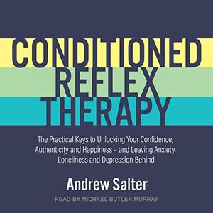 Conditioned Reflex Therapy The Practical Keys to Unlocking Your Confidence, Authenticity and Happiness [Audiobook]
