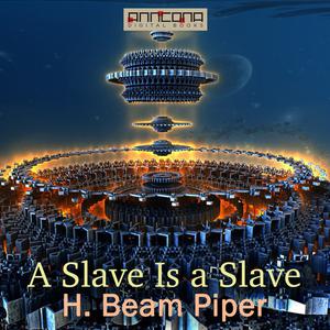 A Slave Is a Slaveby Henry Beam Piper