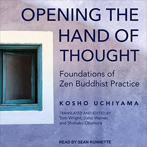 Opening the Hand of Thought Foundations of Zen Buddhist Practice [Audiobook]