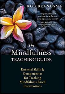 The Mindfulness Teaching Guide Essential Skills and Competencies for Teaching Mindfulness-Based Interventions
