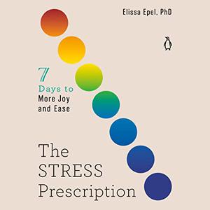 The Stress Prescription Seven Days to More Joy and Ease [Audiobook]