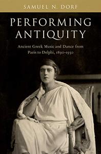 Performing Antiquity Ancient Greek Music and Dance from Paris to Delphi, 1890-1930 