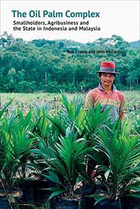 The Oil Palm Complex Smallholders, Agribusiness and the State in Indonesia and Malaysia