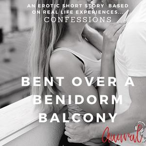 Bent Over a Benidorm Balcony An Erotic True Life Confessionby Aaural Confessions