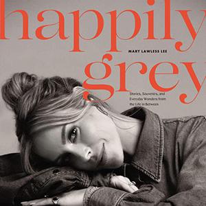 Happily Grey Stories, Souvenirs, and Everyday Wonders from the Life in Between [Audiobook]