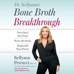 Dr. Kellyann’s Bone Broth Breakthrough Turn Back the Clock, Reset the Scale, Replenish Your Power [Audiobook]