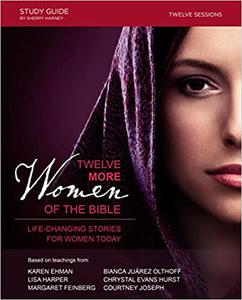 Twelve More Women of the Bible Study Guide Life-Changing Stories for Women Today