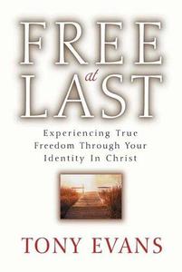 Free at Last Experiencing True Freedom Through Your Identity in Christ