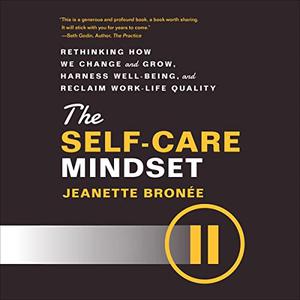 The Self-Care Mindset Rethinking How We Change and Grow, Harness Well-Being, and Reclaim Work-Life Quality [Audiobook]
