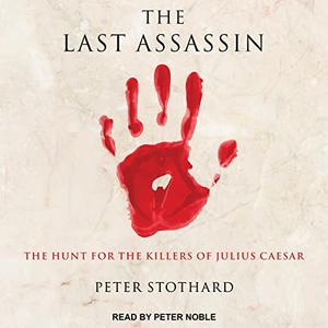 The Last Assassin The Hunt for the Killers of Julius Caesar [Audiobook]