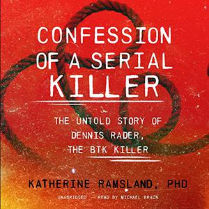 Confession of a Serial Killer The Untold Story of Dennis Rader, the BTK Killer [Audiobook]