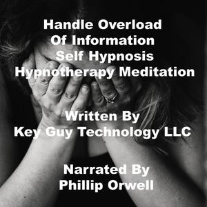 Handle Overload Of Information Self Hypnosis Hypnotherapy Meditationby Key Guy Technology LLC