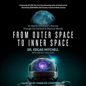From Outer Space to Inner Space An Apollo Astronaut's Journey Through the Material and Mystical Worlds [Audiobook]
